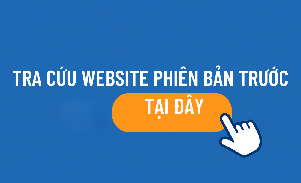TRA CỨU WEBSITE PHIÊN BẢN TRƯỚC TẠI ĐÂY